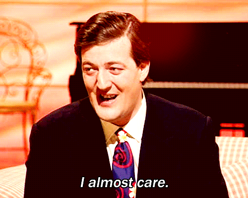 Stephen Fry saying he almost cares.