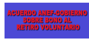 ACUERDO ANEF-GOBIERNO SOBRE BONO AL RETIRO VOLUNTARIO ACUERDO ANEF-GOBIERNO SOBRE BONO AL RETIRO VOLUNTARIO