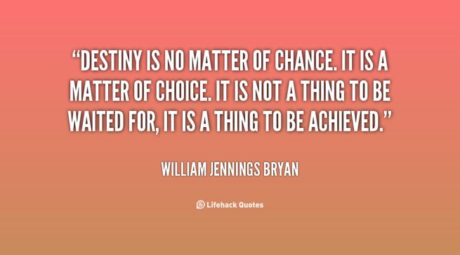  photo quote-William-Jennings-Bryan-destiny-is-no-matter-of-chance-it-63279_zpsemtdqyyv.jpg